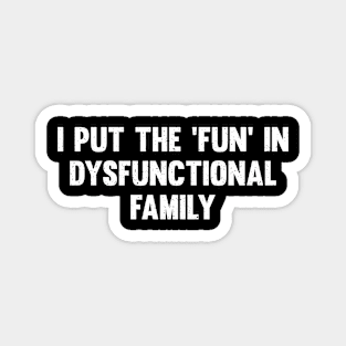 I put the 'fun' in dysfunctional family Magnet