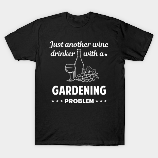 Another Wine Drinker With Problem Gardening Garden Gardener Vegetable Vegetables Flowers Plant Plants Growing Cultivating Horticulture - Gardening - T-Shirt