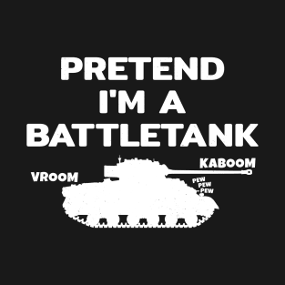 Pretend im a Battletank T-Shirt