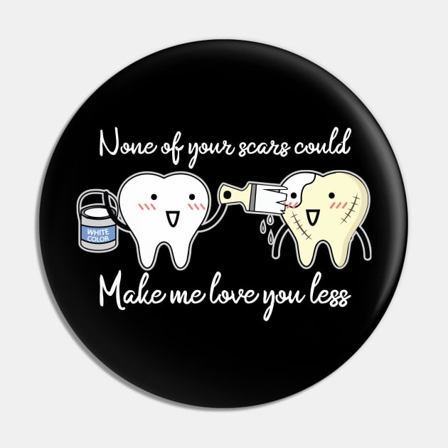 'None Of Your Scars Could Make Me Love You Less' Cancer Awareness Shirt Pin by ourwackyhome