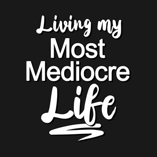 Living My Most Mediocre Life T-Shirt