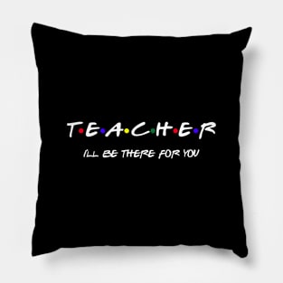 Teacher I'll Be There For You Pillow