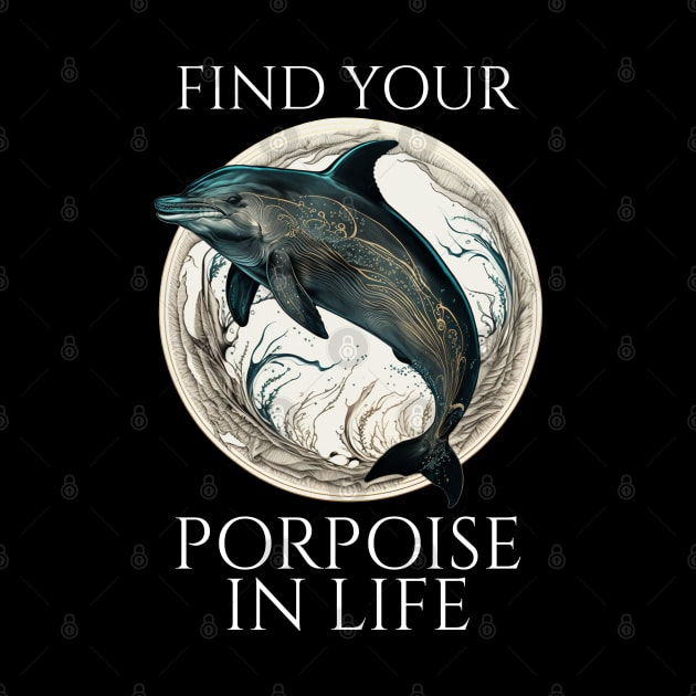 Porpoise Dolphin Pun - Find Your Porpoise In Life by Styr Designs