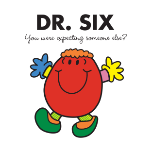 Dr. Six - You were expecting someone else? T-Shirt