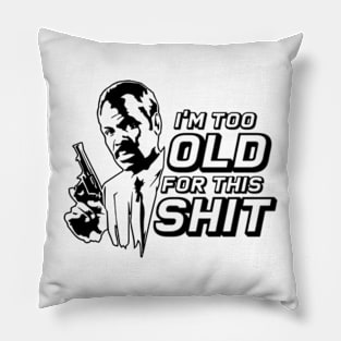 INSPIRED BY LETHAL WEAPON I'M TOO OLD FOR THIS shit Pillow