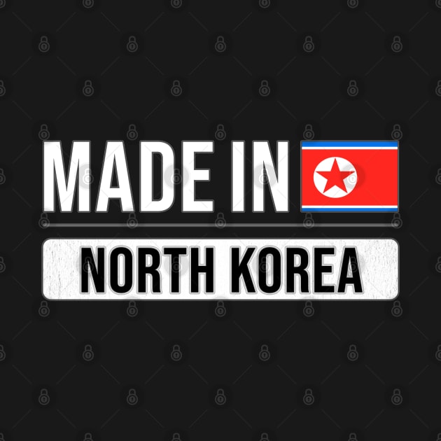 Made In North Korea - Gift for North Korean With Roots From North Korea by Country Flags