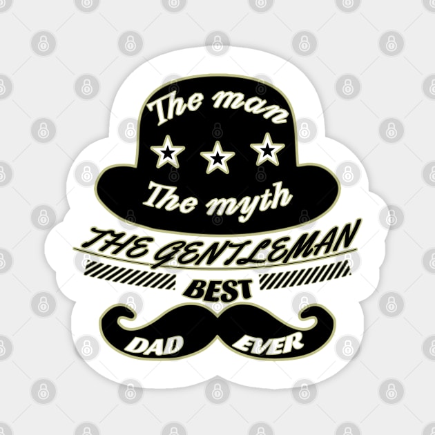 The man, the myth, the gentleman, best dad ever Magnet by Sarcastic101