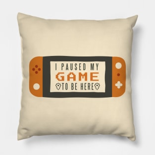 I Paused My Game to be Here Pillow