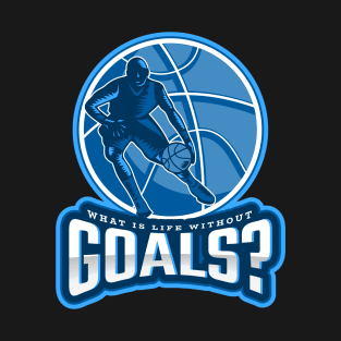 What Is Life Without Goals? T-Shirt