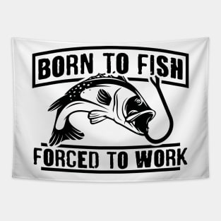 Born to fish. Forced to work. Tapestry