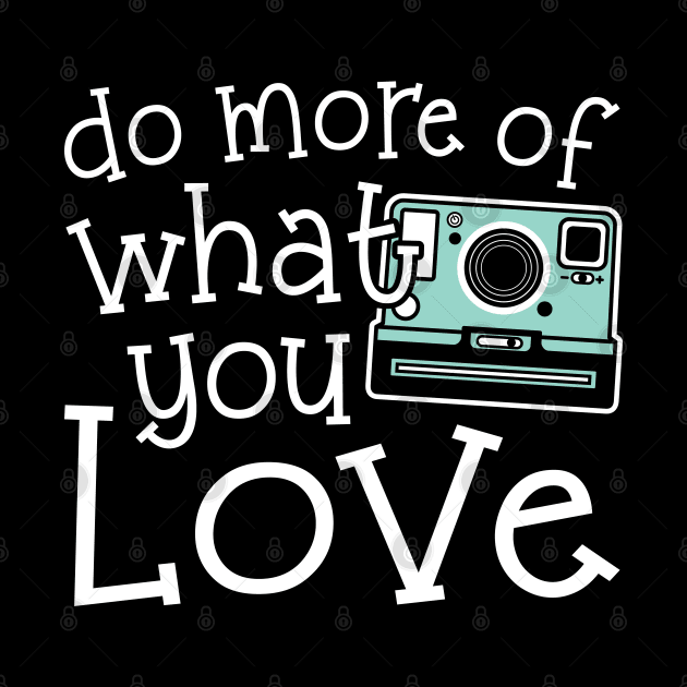 Do More Of What You Love Photography by GlimmerDesigns