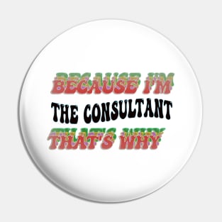 BECAUSE I'M - THE CONSULTANT,THATS WHY Pin