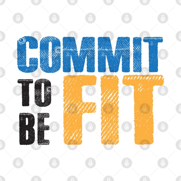 Commit To Be Fit by TShirtWaffle1