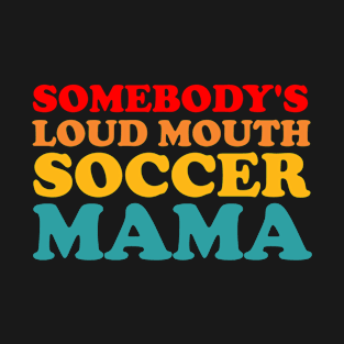 Someone's Loudmouth Soccer Mama T-Shirt