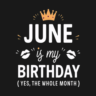 June Is My Birthday - Yes, The Whole Month T-Shirt