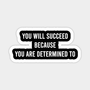 You Will Succeed Because You Are Determined To Magnet