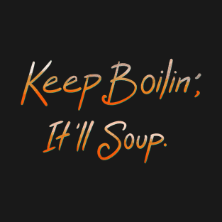 Keep Boilin’, It’ll Soup. T-Shirt