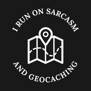 I Run On Sarcasm And Geocaching T-Shirt