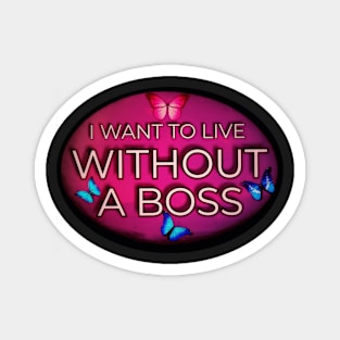 I WANT TO LIVE WITHOUT A BOSS. Magnet