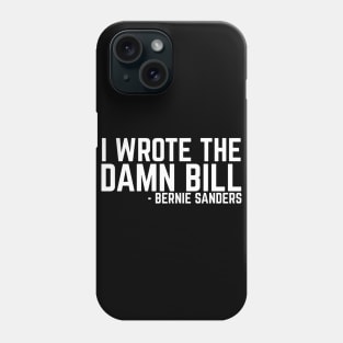 I Wrote The Damn Bill - Bernie Sanders 2020 Debate Quote Phone Case