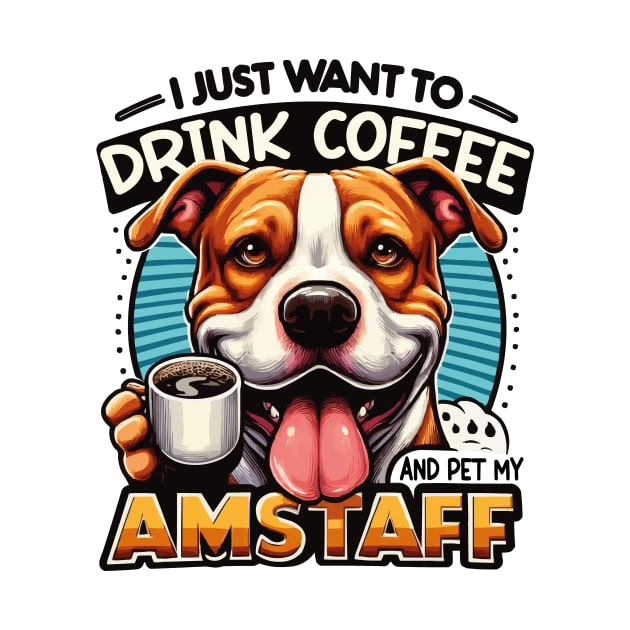 I Just Want To Drink Coffee And Pet My Amstaff Dog Owner by JUST PINK