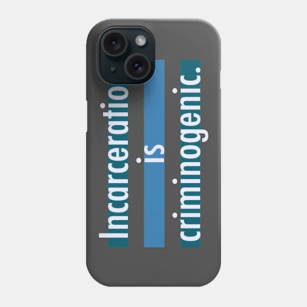 Incarceration is Criminogenic Phone Case by ericamhf86