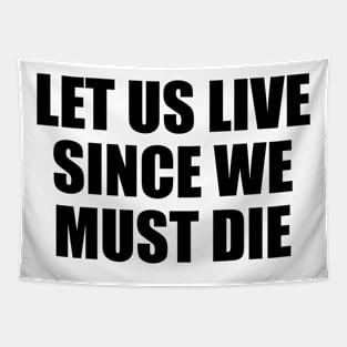 Let us live since we must die Tapestry