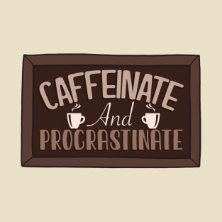 Caffeinate and procrastinate T-Shirt