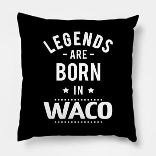 Legends Are Born In Waco Pillow