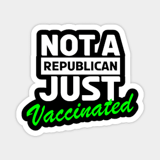 Not A Republican Just Vaccinated Magnet