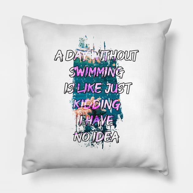 A day without swimming is like just kidding i have no idea trending design Pillow by Color-Lab