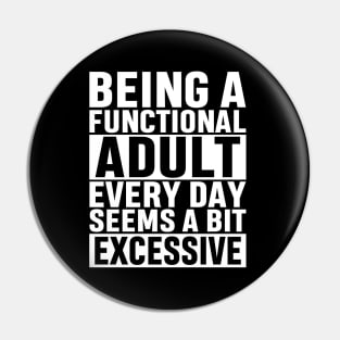 Being A Functional Adult Everyday Seems A Bit Excessive Funny Adulting Sarcastic Gift Pin