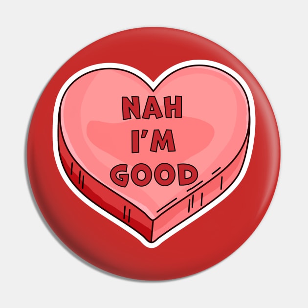 Nah I'm Good -  Funny Anti Valentine's Day Candy Heart Lover Pin by OrangeMonkeyArt