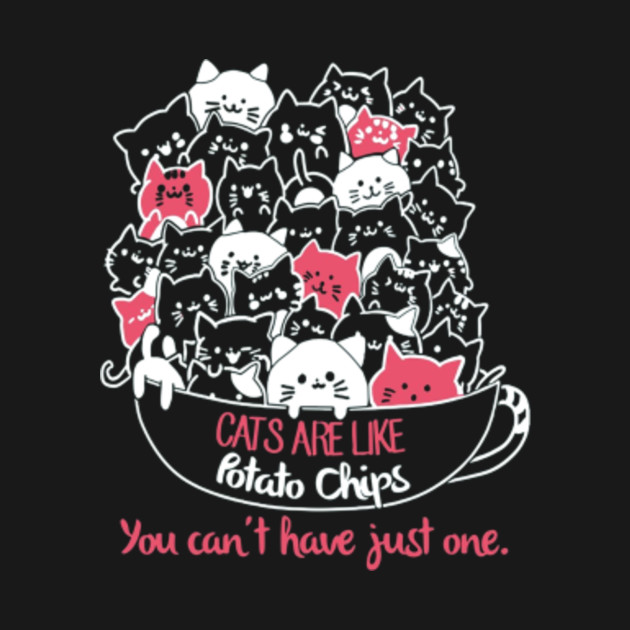 Cats Are Like Potato Chips You Can't Have Just One Funny T Cats Are