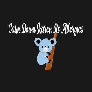 Calm Down Karen Its Allergies with cute koala T-Shirt