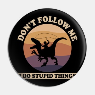 Don't follow me, i do stupid things Pin