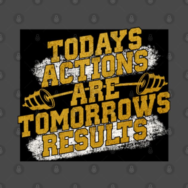 Today’s action is tomorrow’s results by SAN ART STUDIO 