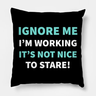 IGNORE ME I'M WORKING IT'S NOT NICE TO STARE! Pillow