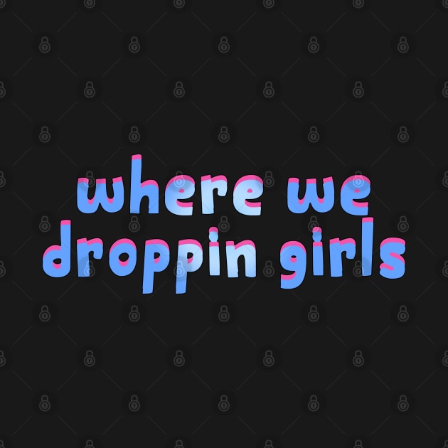 where we droppin girls - gaming gift by Get Yours