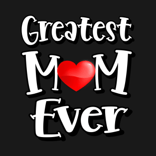 Greatest Mom Ever T-Shirt