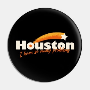 Houston I have So Many Problems Pin