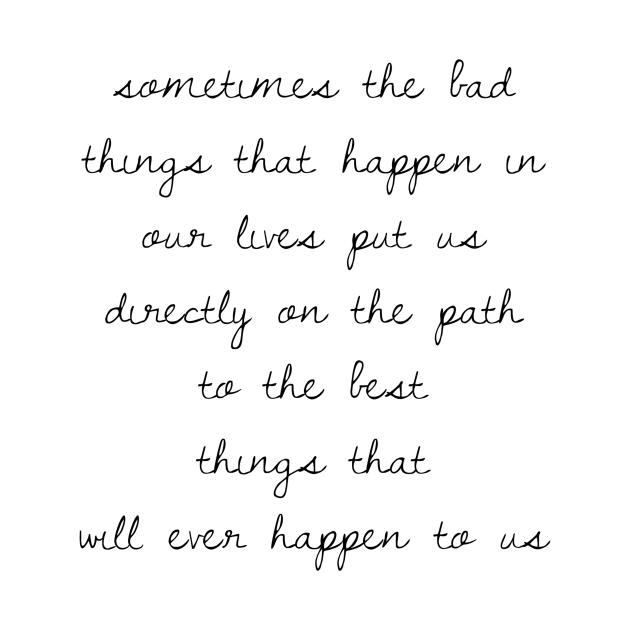 Sometimes the bad things that happen in our lives put us on the path to the best things that will ever happen to us by GMAT