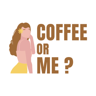 Coffee or Me ? T-Shirt