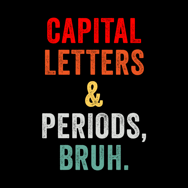 Capital Letters And Periods Bruh ELA Teacher by EnarosaLinda XY