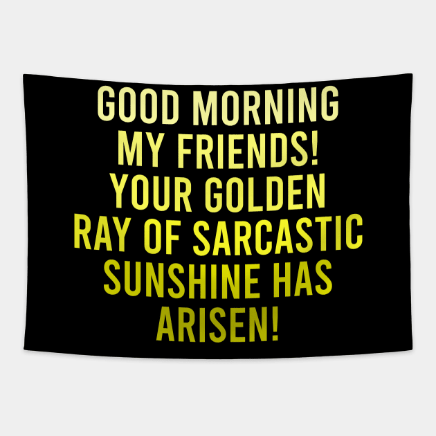 Good Morning My Friends. Your Golden Ray of Sarcastic Sunshine Has Arisen! Tapestry by The Soviere