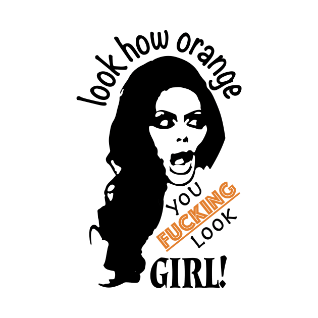 Look How Orange You F* Look Girl! by designerra