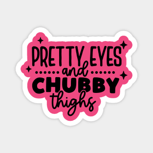 pretty eyes chubby thighs Magnet