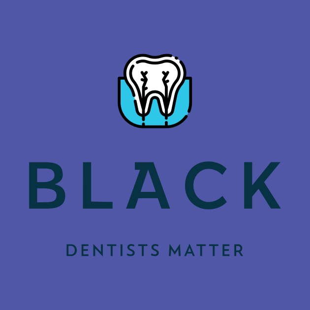 BLACK DENTISTS MATTER Black Dentistry by BICAMERAL