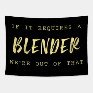 If It Requires A Blender We'Re Out Of T Bender Tapestry