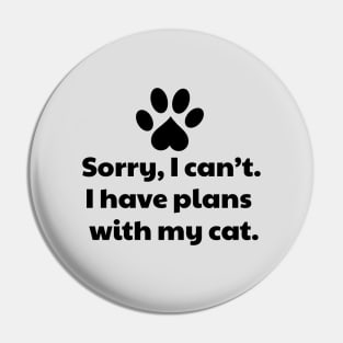Sorry I Can't I Have Plans With My Cat Pin